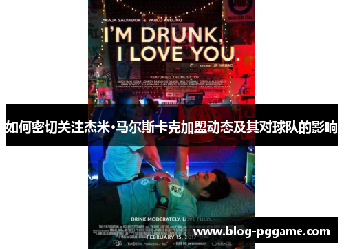 如何密切关注杰米·马尔斯卡克加盟动态及其对球队的影响