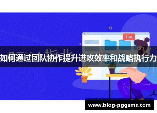如何通过团队协作提升进攻效率和战略执行力