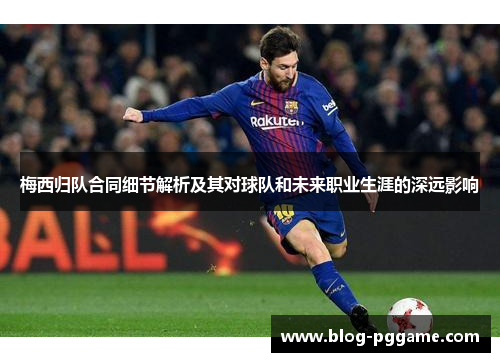 梅西归队合同细节解析及其对球队和未来职业生涯的深远影响