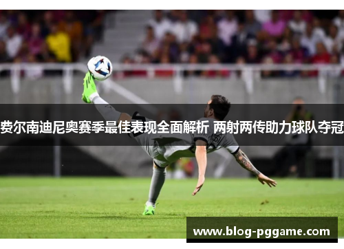 费尔南迪尼奥赛季最佳表现全面解析 两射两传助力球队夺冠
